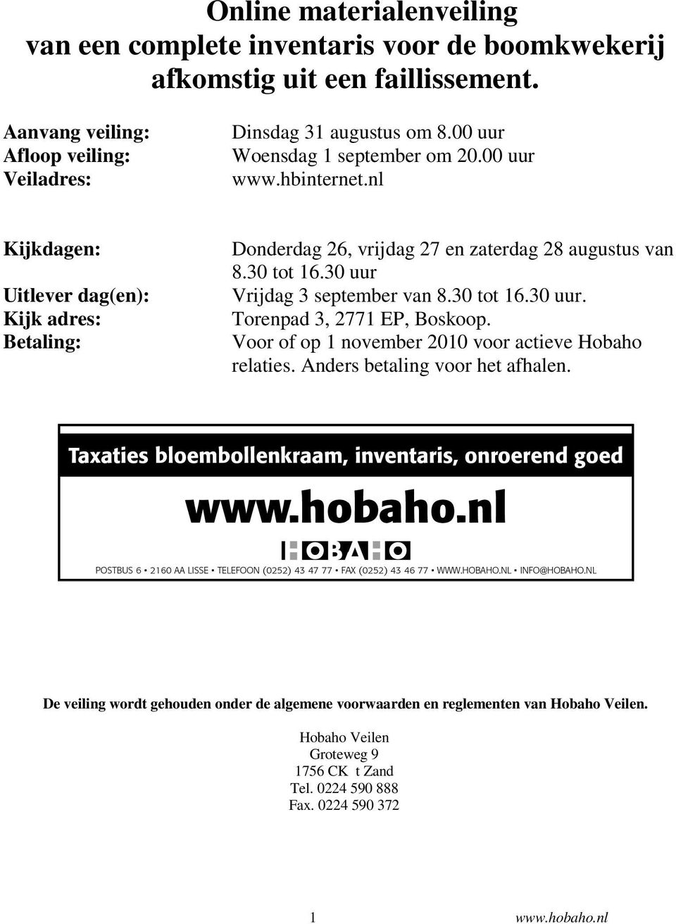 30 uur Vrijdag 3 september van 8.30 tot 16.30 uur. Torenpad 3, 2771 EP, Boskoop. Voor of op 1 november 2010 voor actieve Hobaho relaties. Anders betaling voor het afhalen.