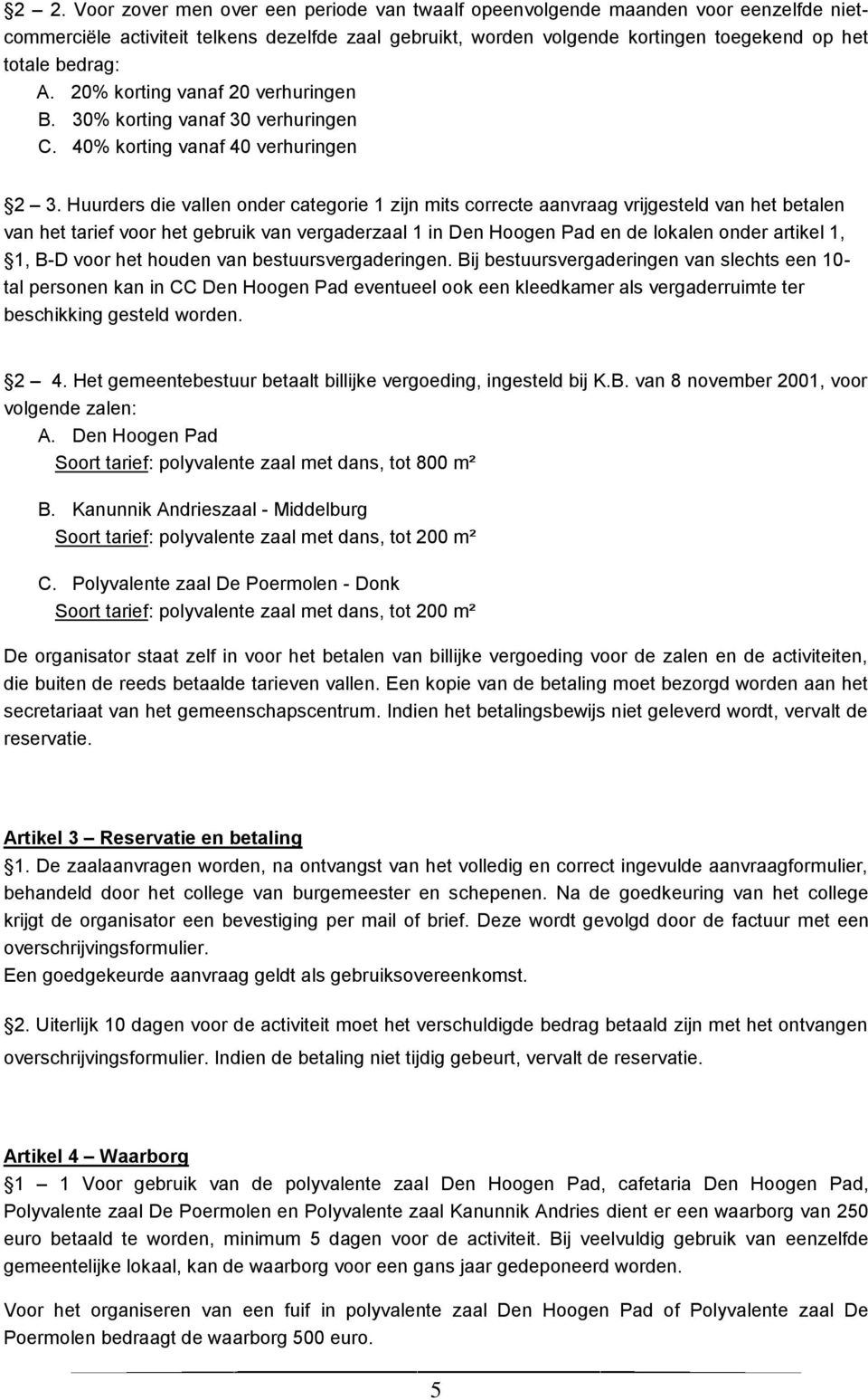 Huurders die vallen onder categorie 1 zijn mits correcte aanvraag vrijgesteld van het betalen van het tarief voor het gebruik van vergaderzaal 1 in Den Hoogen Pad en de lokalen onder artikel 1, 1,