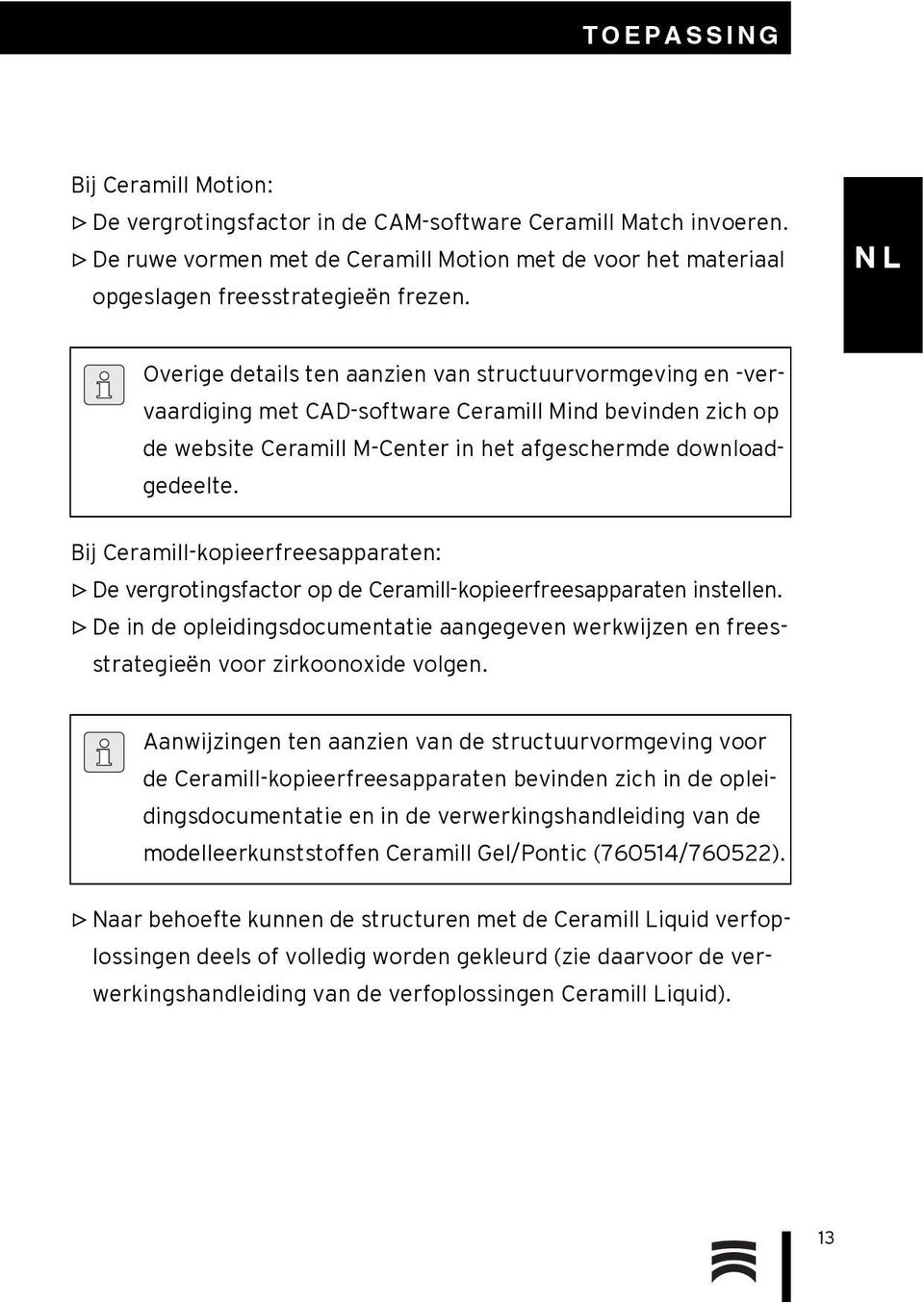 Bij Ceramill-kopieerfreesapparaten: De vergrotingsfactor op de Ceramill-kopieerfreesapparaten instellen.