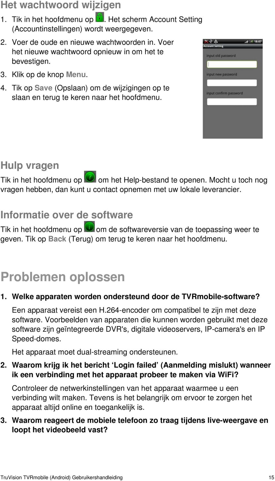 Hulp vragen Tik in het hoofdmenu op om het Help-bestand te openen. Mocht u toch nog vragen hebben, dan kunt u contact opnemen met uw lokale leverancier.