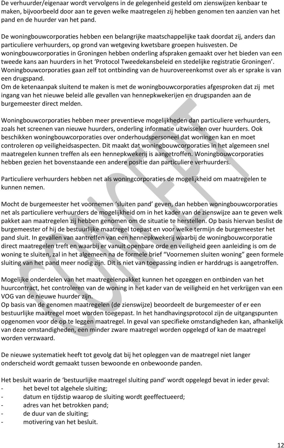 De woningbouwcorporaties in Groningen hebben onderling afspraken gemaakt over het bieden van een tweede kans aan huurders in het Protocol Tweedekansbeleid en stedelijke registratie Groningen.