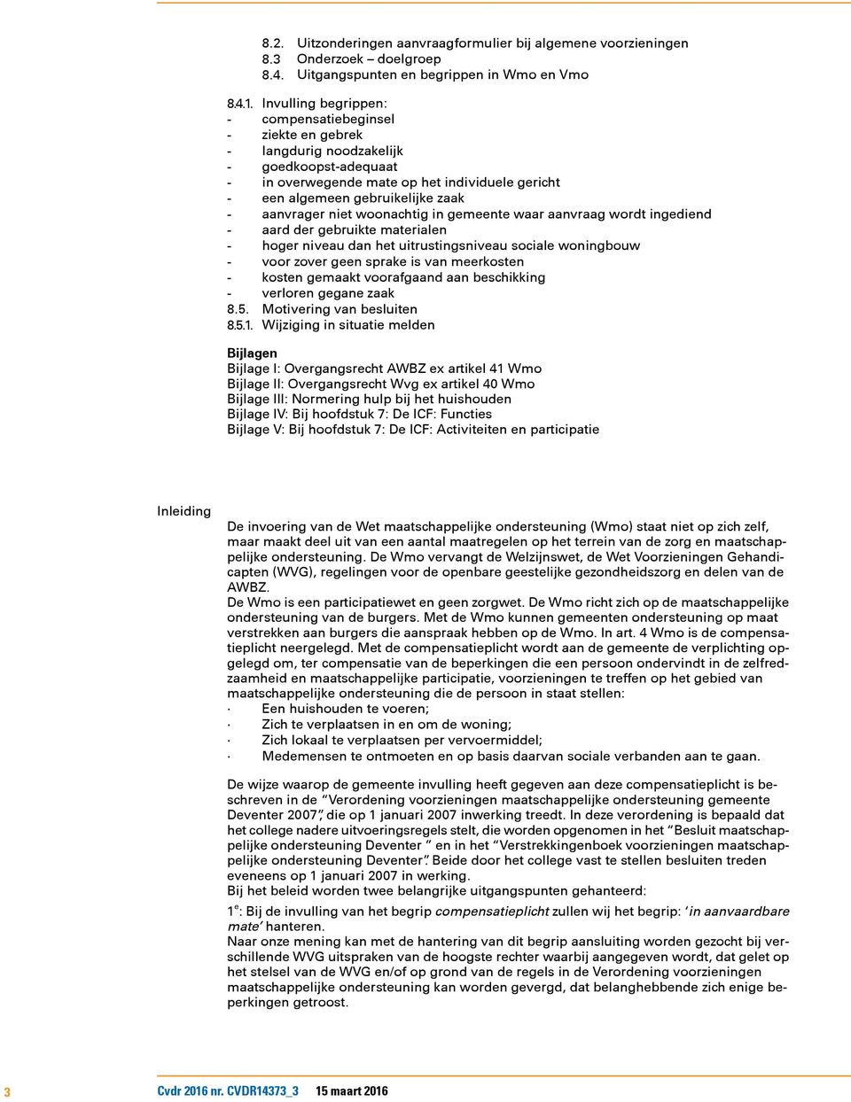 aanvrager niet woonachtig in gemeente waar aanvraag wordt ingediend - aard der gebruikte materialen - hoger niveau dan het uitrustingsniveau sociale woningbouw - voor zover geen sprake is van