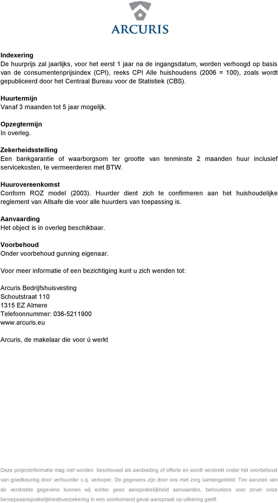 Zekerheidsstelling Een bankgarantie of waarborgsom ter grootte van tenminste 2 maanden huur inclusief servicekosten, te vermeerderen met BTW. Huurovereenkomst Conform ROZ model (2003).