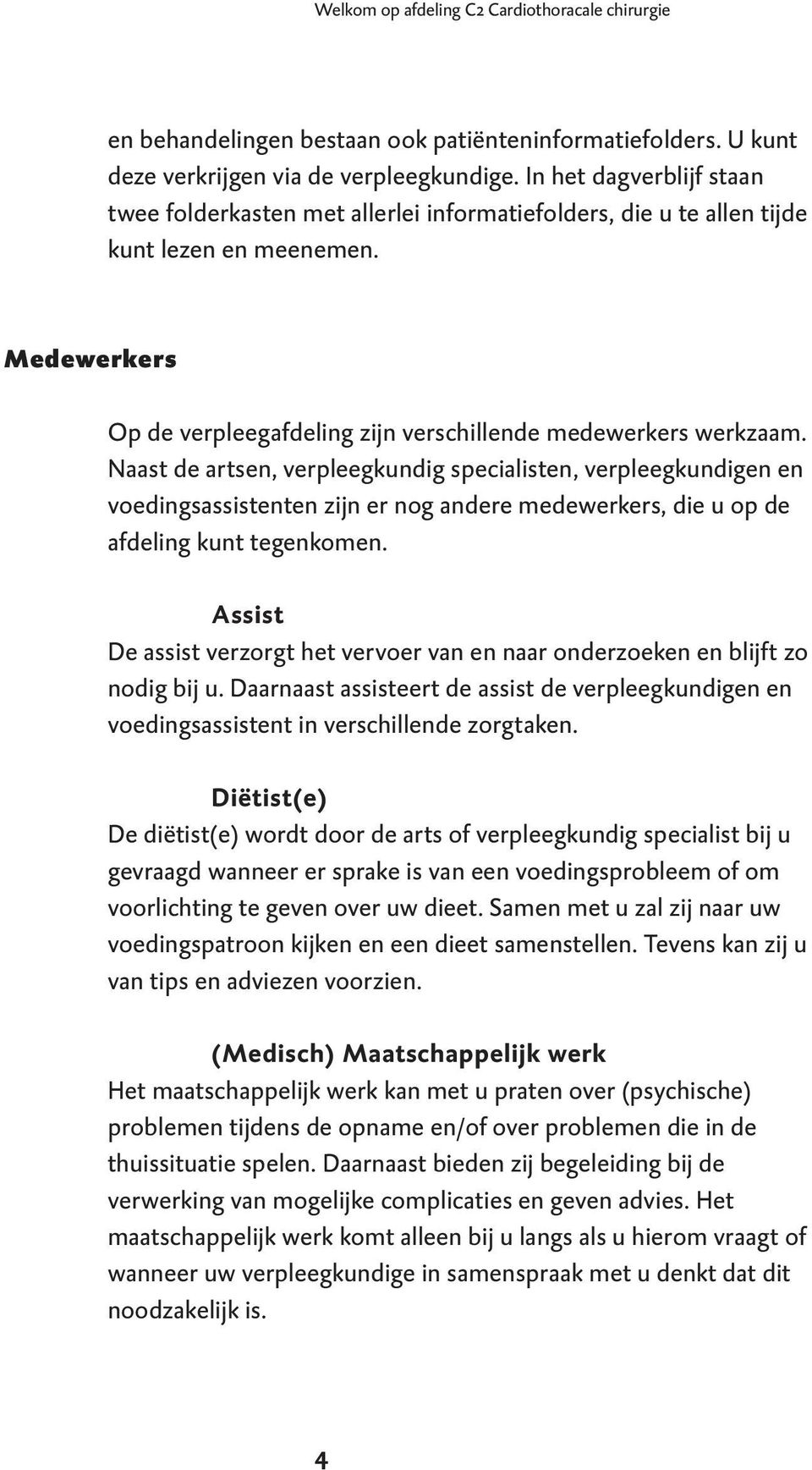 Naast de artsen, verpleegkundig specialisten, verpleegkundigen en voedings assistenten zijn er nog andere medewerkers, die u op de afdeling kunt tegenkomen.