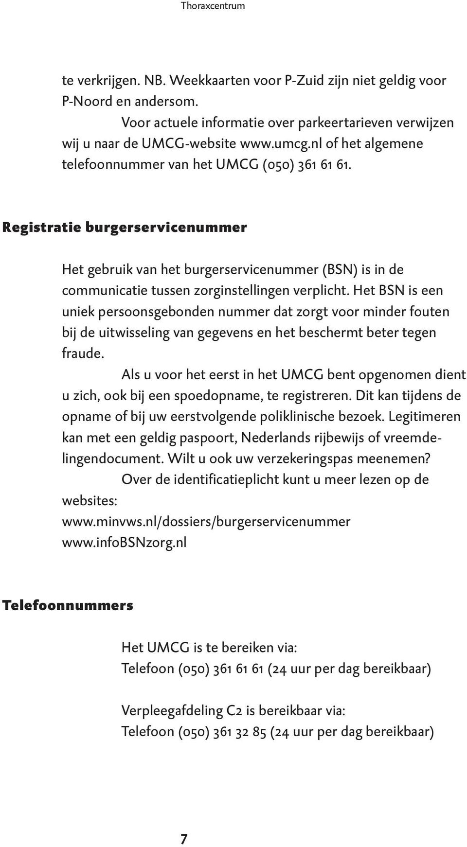 Het BSN is een uniek persoonsgebonden nummer dat zorgt voor minder fouten bij de uitwisseling van gegevens en het beschermt beter tegen fraude.