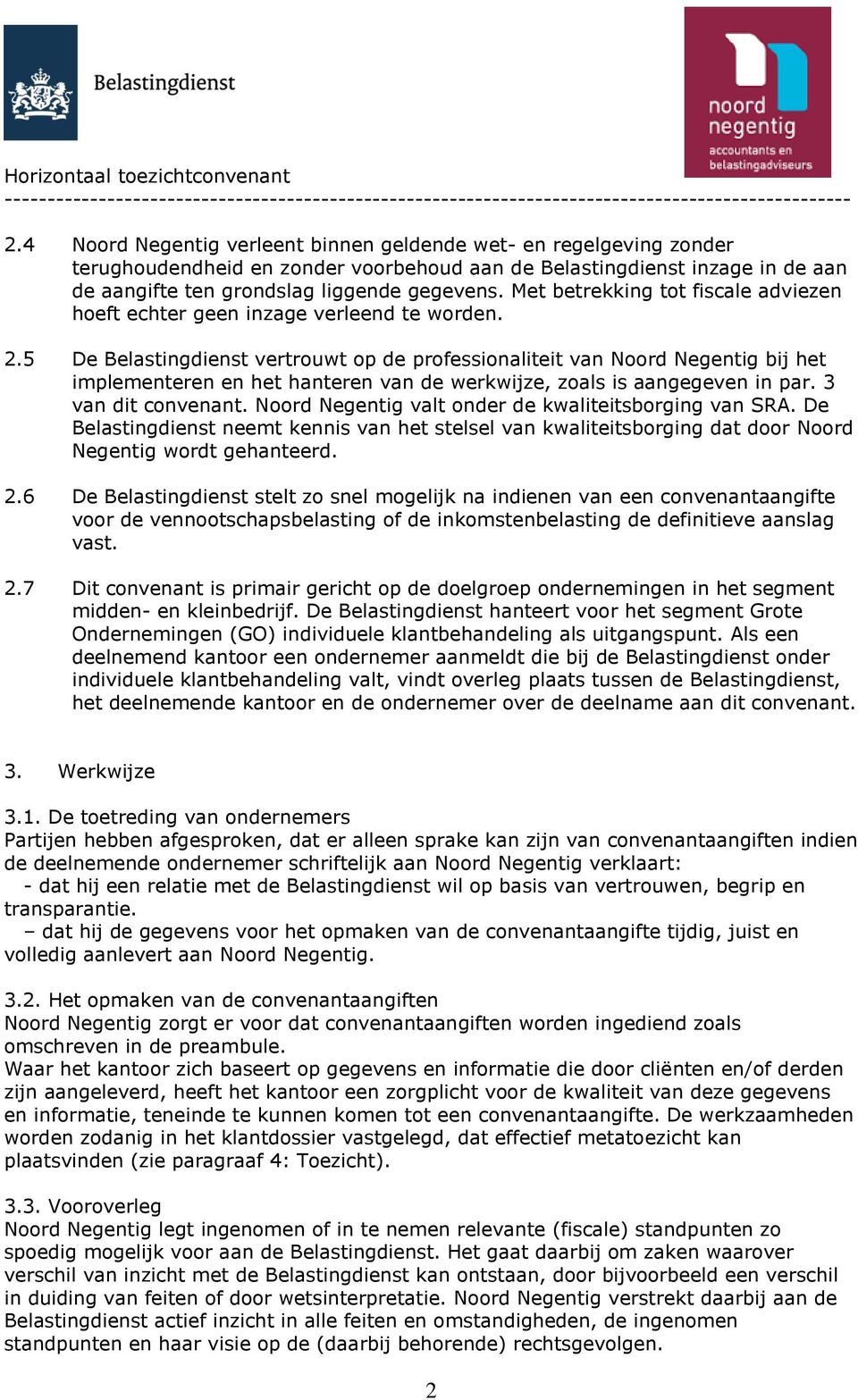 5 De Belastingdienst vertrouwt op de professionaliteit van Noord Negentig bij het implementeren en het hanteren van de werkwijze, zoals is aangegeven in par. 3 van dit convenant.