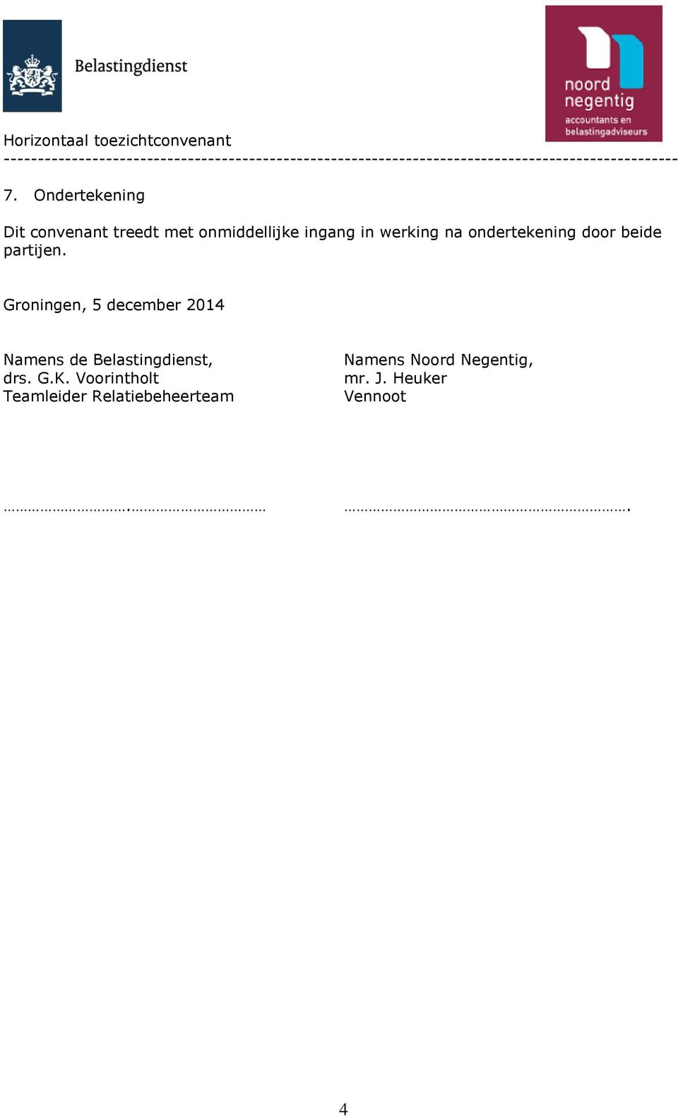 Groningen, 5 december 2014 Namens de Belastingdienst, drs. G.K.