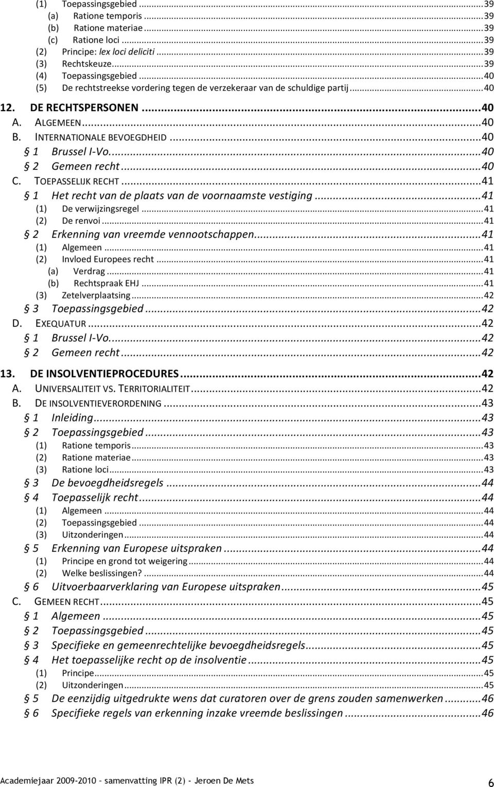 ..40 C. TOEPASSELIJK RECHT...41 1 Het recht van de plaats van de voornaamste vestiging...41 (1) De verwijzingsregel...41 (2) De renvoi...41 2 Erkenning van vreemde vennootschappen...41 (1) Algemeen.