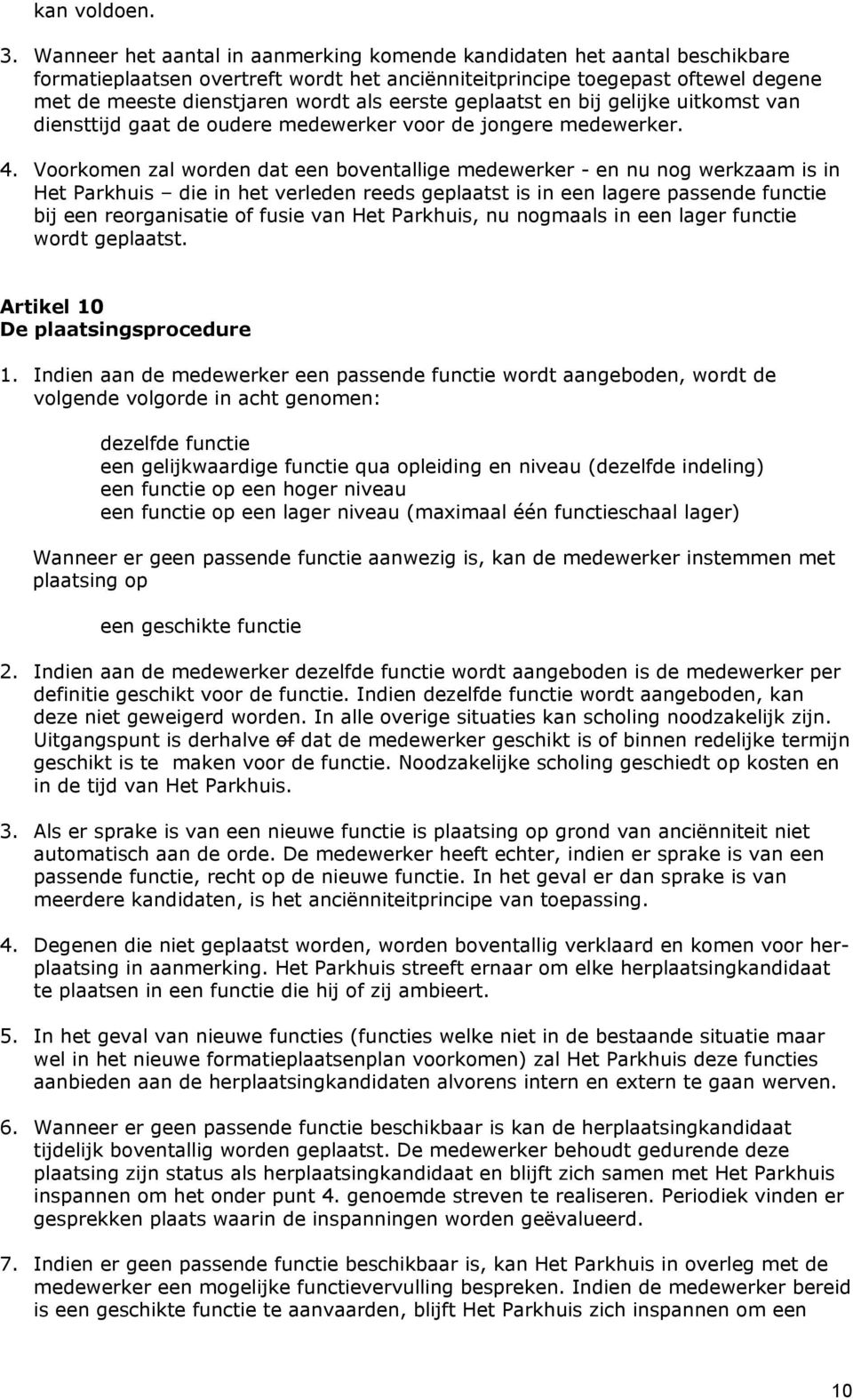 eerste geplaatst en bij gelijke uitkomst van diensttijd gaat de oudere medewerker voor de jongere medewerker. 4.