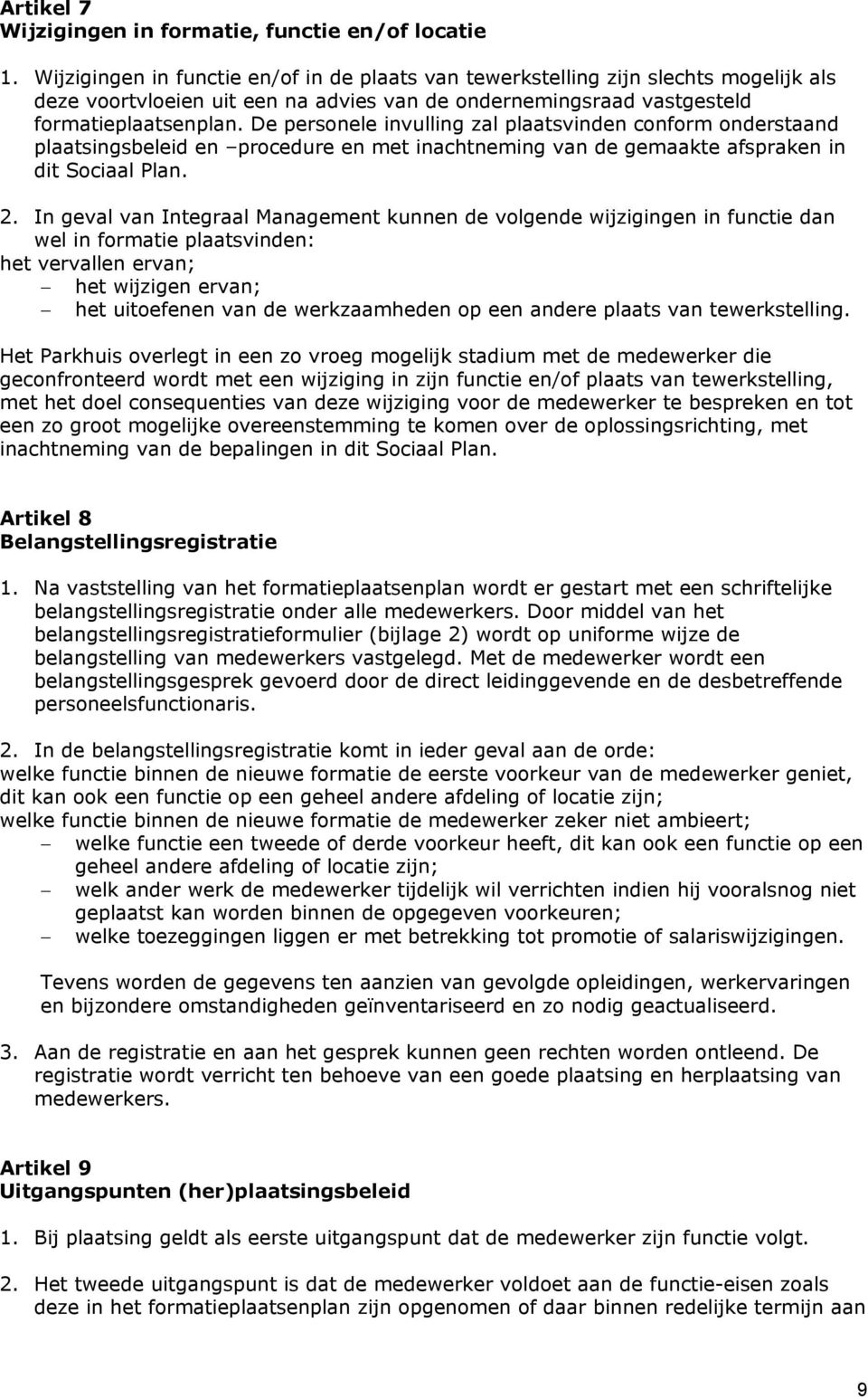 De personele invulling zal plaatsvinden conform onderstaand plaatsingsbeleid en procedure en met inachtneming van de gemaakte afspraken in dit Sociaal Plan. 2.