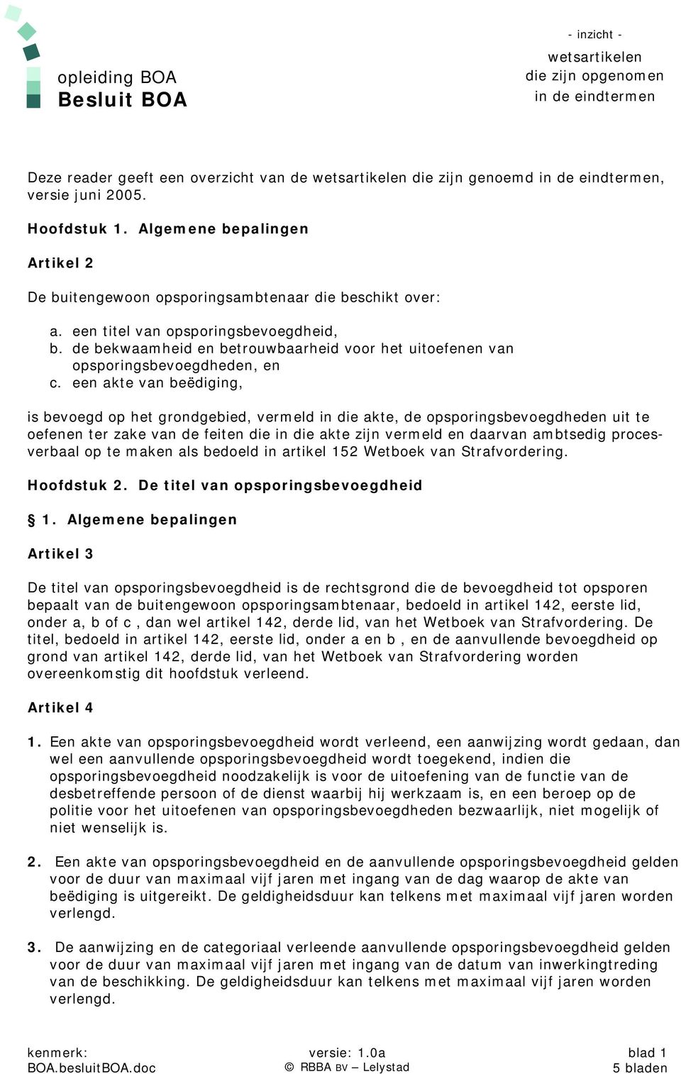 een akte van beëdiging, is bevoegd op het grondgebied, vermeld in die akte, de opsporingsbevoegdheden uit te oefenen ter zake van de feiten die in die akte zijn vermeld en daarvan ambtsedig