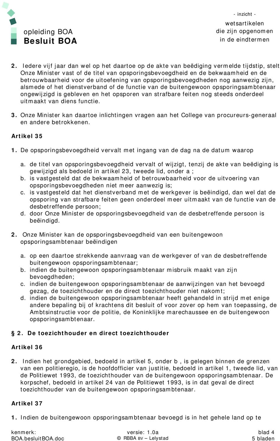 feiten nog steeds onderdeel uitmaakt van diens functie. 3. Onze Minister kan daartoe inlichtingen vragen aan het College van procureurs-generaal en andere betrokkenen. Artikel 35 1.