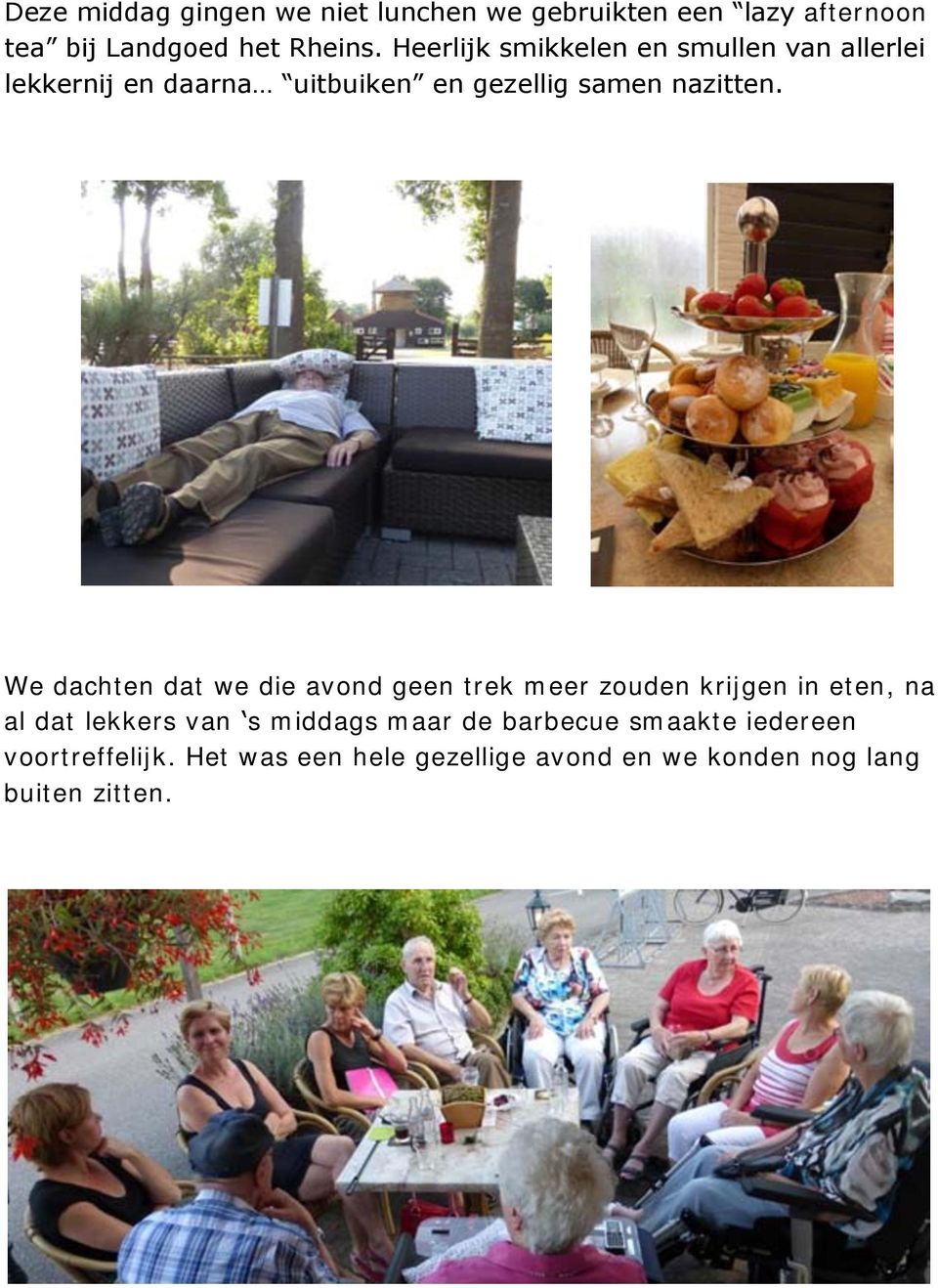 We dachten dat we die avond geen trek meer zouden krijgen in eten, na al dat lekkers van s middags maar