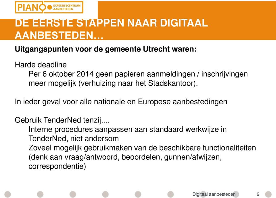 In ieder geval voor alle nationale en Europese aanbestedingen Gebruik TenderNed tenzij.