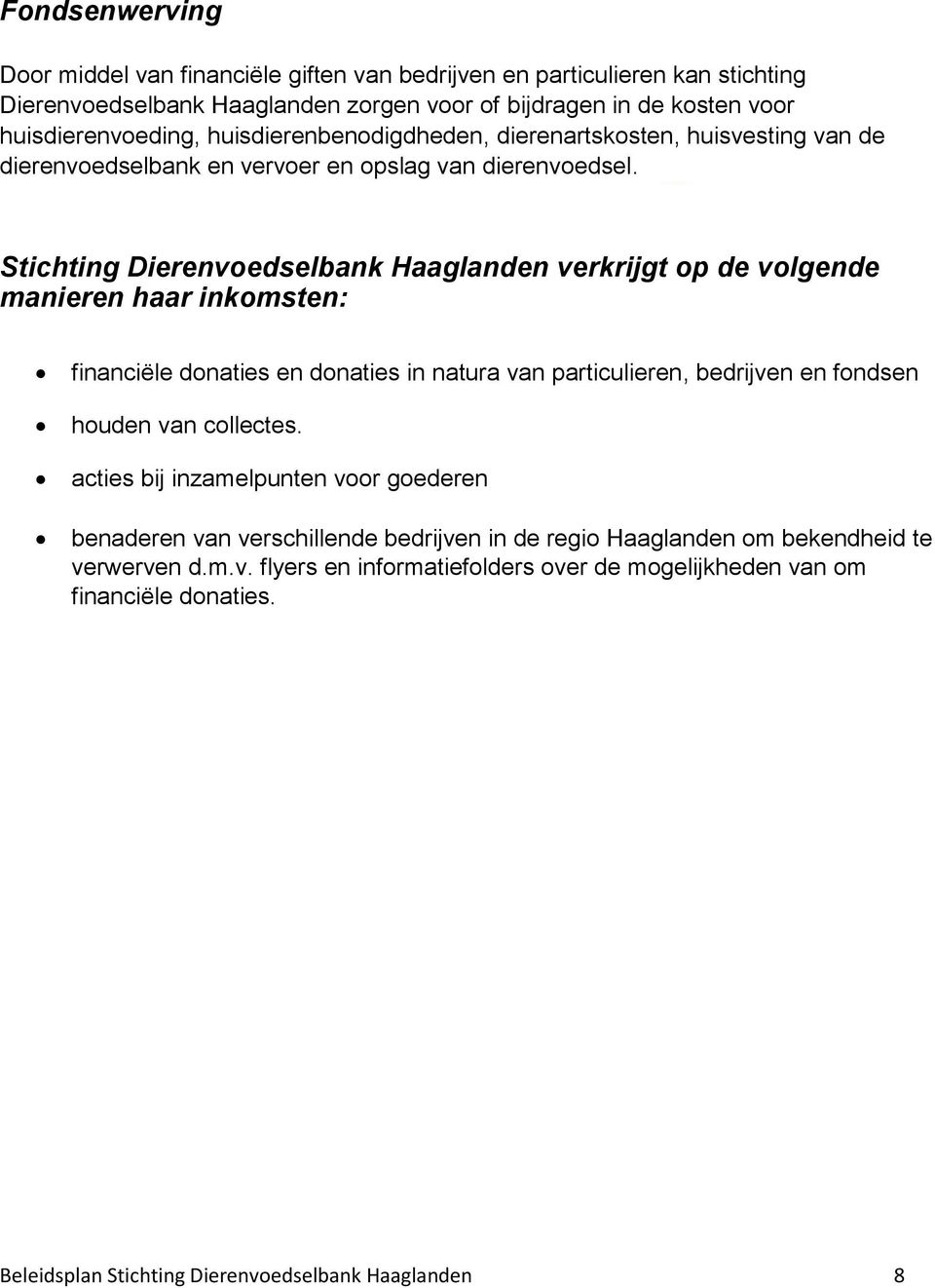 Stichting Dierenvoedselbank Haaglanden verkrijgt op de volgende manieren haar inkomsten: financiële donaties en donaties in natura van particulieren, bedrijven en fondsen houden van