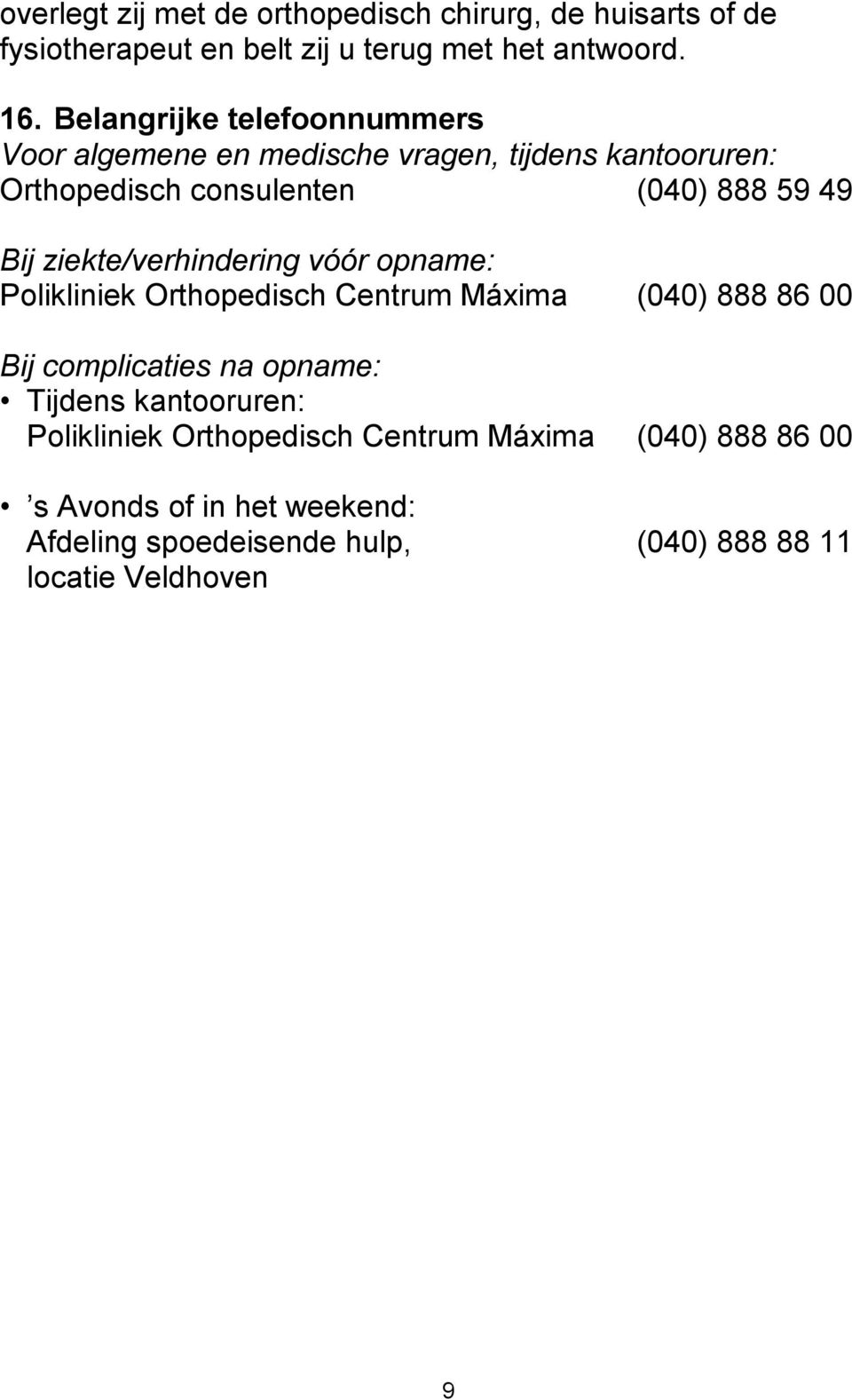 ziekte/verhindering vóór opname: Polikliniek Orthopedisch Centrum Máxima (040) 888 86 00 Bij complicaties na opname: Tijdens