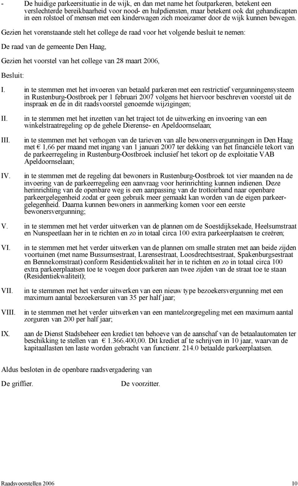 Gezien het vorenstaande stelt het college de raad voor het volgende besluit te nemen: De raad van de gemeente Den Haag, Gezien het voorstel van het college van 28 maart 2006, Besluit: I.