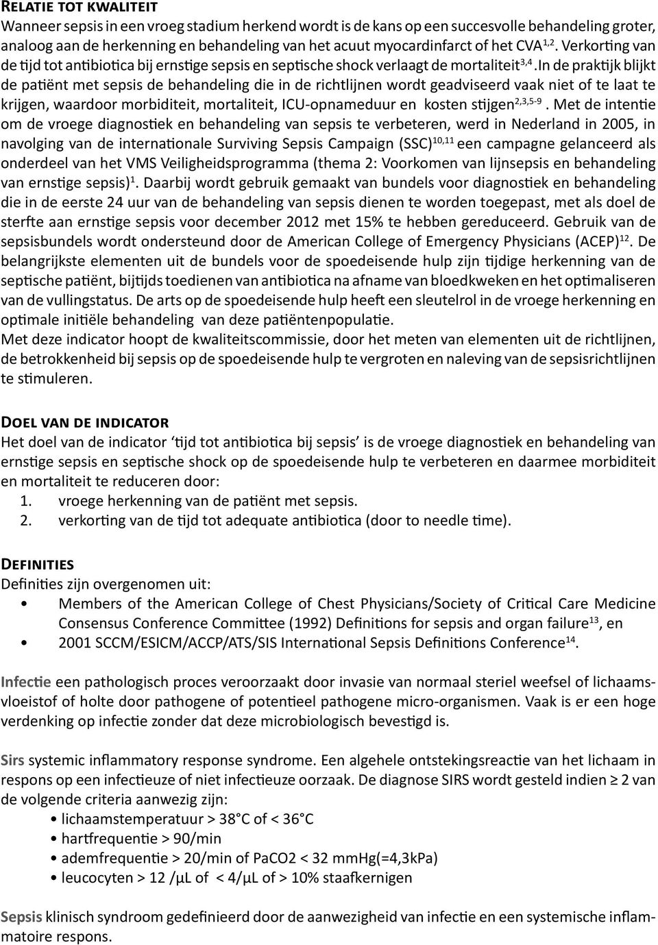 In de praktijk blijkt de patiënt met sepsis de behandeling die in de richtlijnen wordt geadviseerd vaak niet of te laat te krijgen, waardoor morbiditeit, mortaliteit, ICU-opnameduur en kosten stijgen