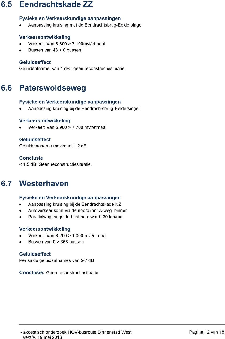 6 Paterswoldseweg Fysieke en Verkeerskundige aanpassingen Aanpassing kruising bij de Eendrachtsbrug-Eeldersingel Verkeersontwikkeling Verkeer: Van 5.900 > 7.