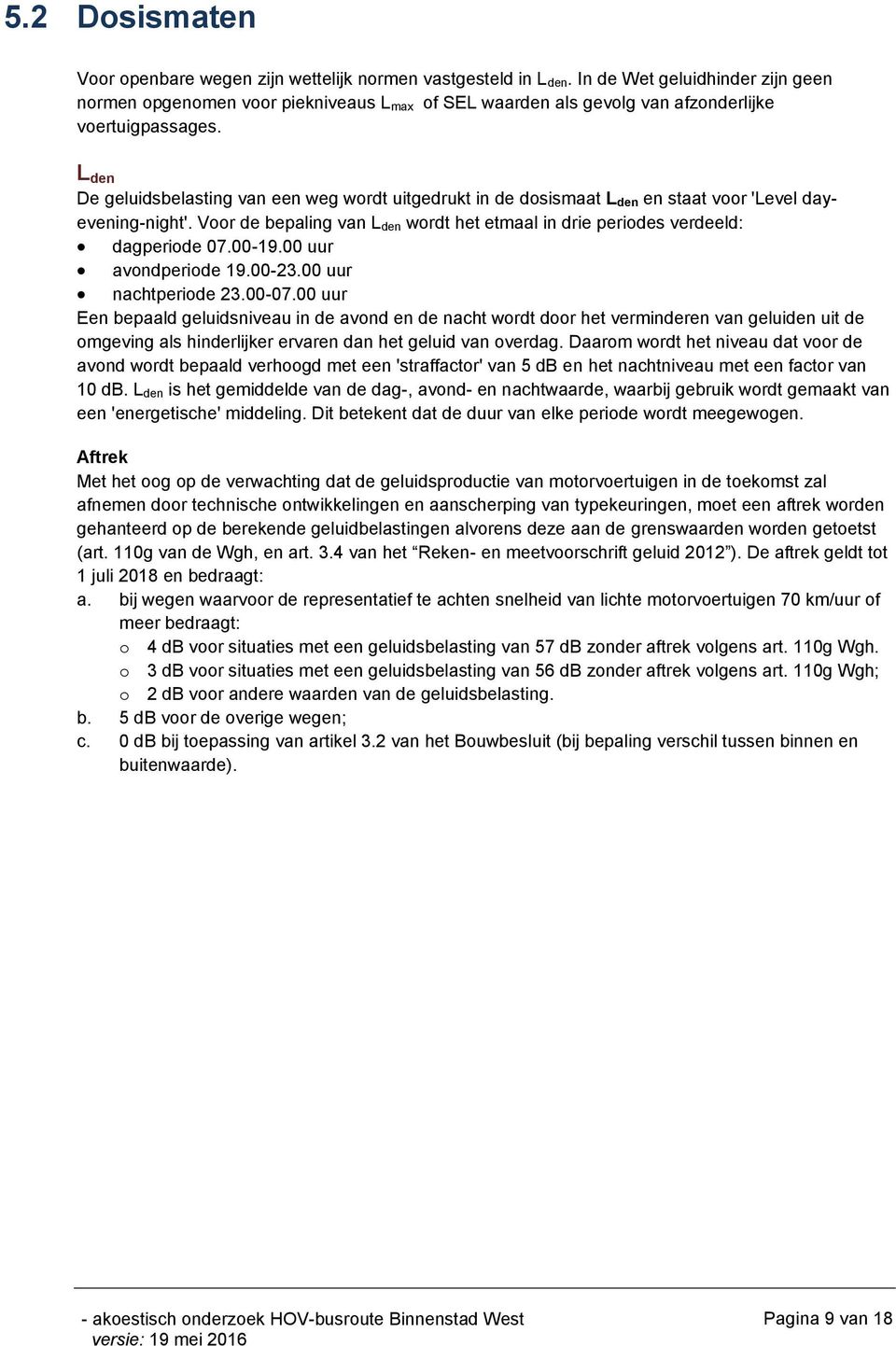 L den De geluidsbelasting van een weg wordt uitgedrukt in de dosismaat L den en staat voor 'Level dayevening-night'.