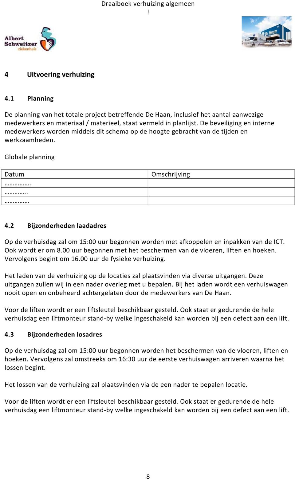 2 Bijzonderheden laadadres Op de verhuisdag zal om 15:00 uur begonnen worden met afkoppelen en inpakken van de ICT. Ook wordt er om 8.