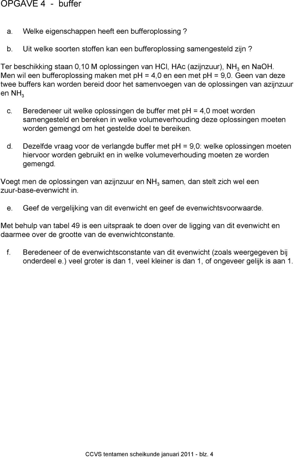 Geen van deze twee buffers kan worden bereid door het samenvoegen van de oplossingen van azijnzuur en NH 3 c.