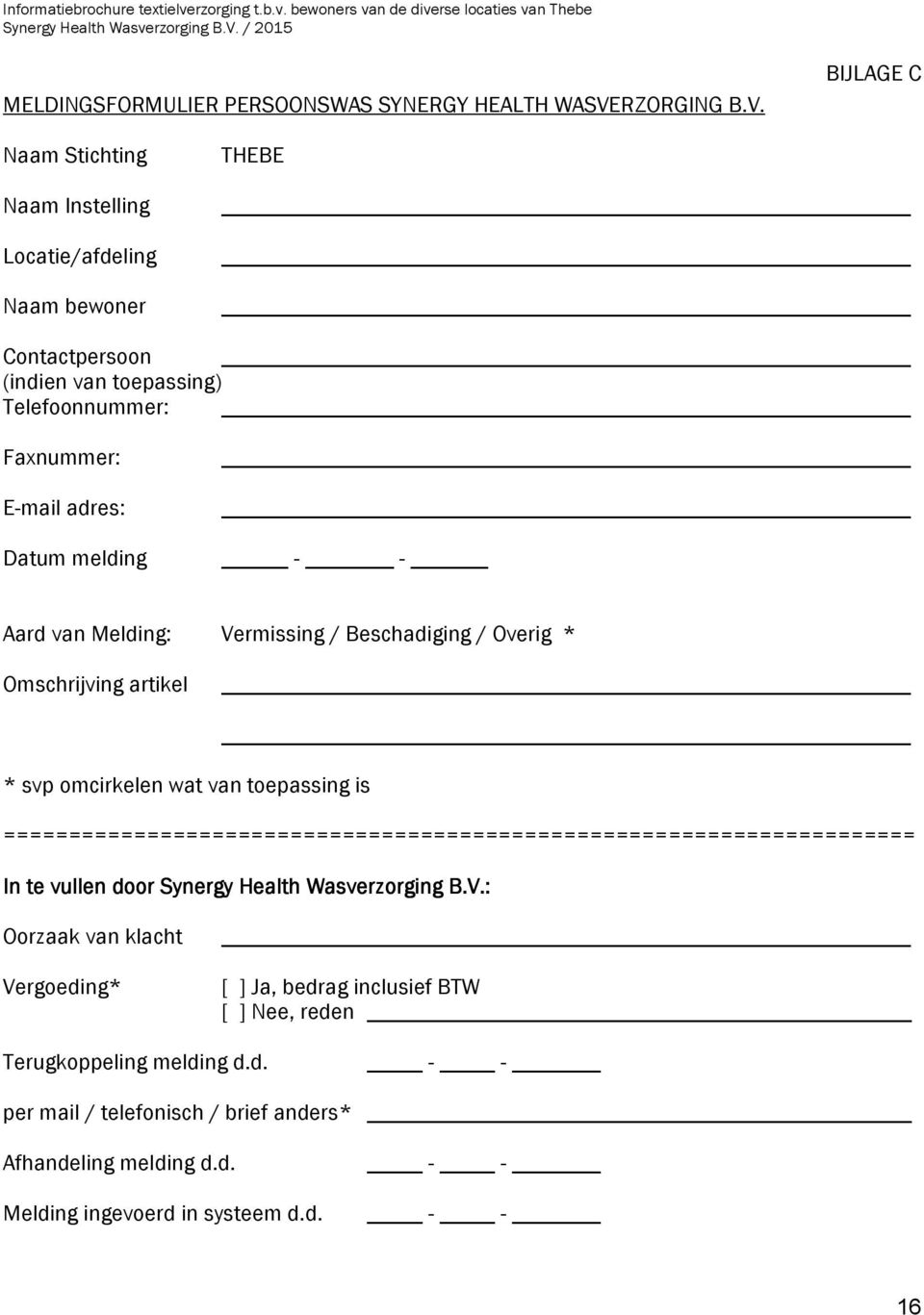 BIJLAGE C Naam Stichting Naam Instelling Locatie/afdeling Naam bewoner THEBE Contactpersoon (indien van toepassing) Telefoonnummer: Faxnummer: E-mail adres: Datum melding -