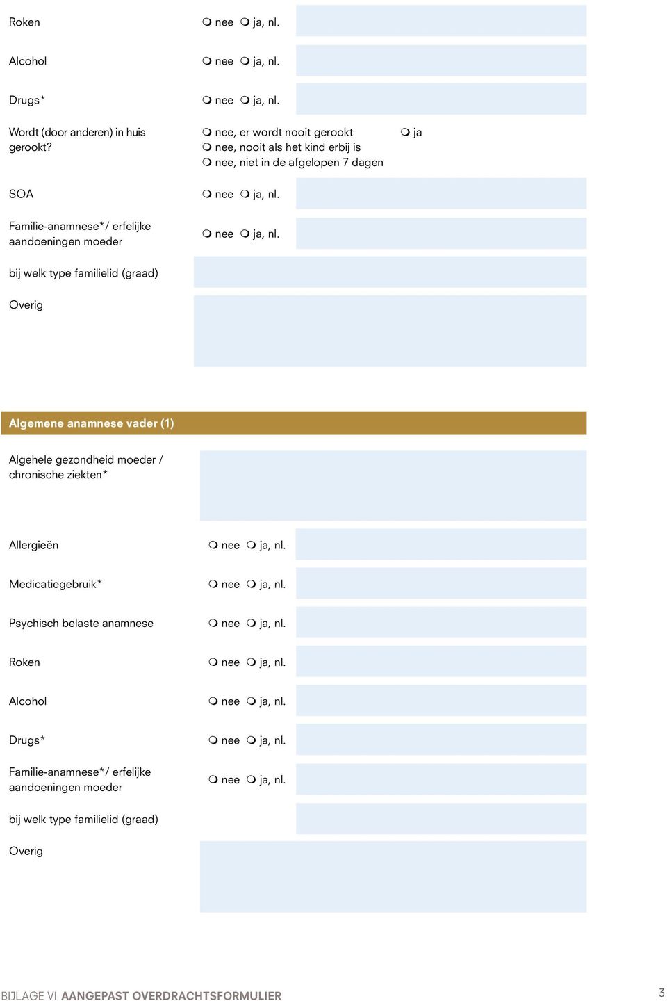 Familie-anamnese*/ erfelijke aandoeningen moeder bij welk type familielid (graad) Algemene anamnese vader (1) Algehele