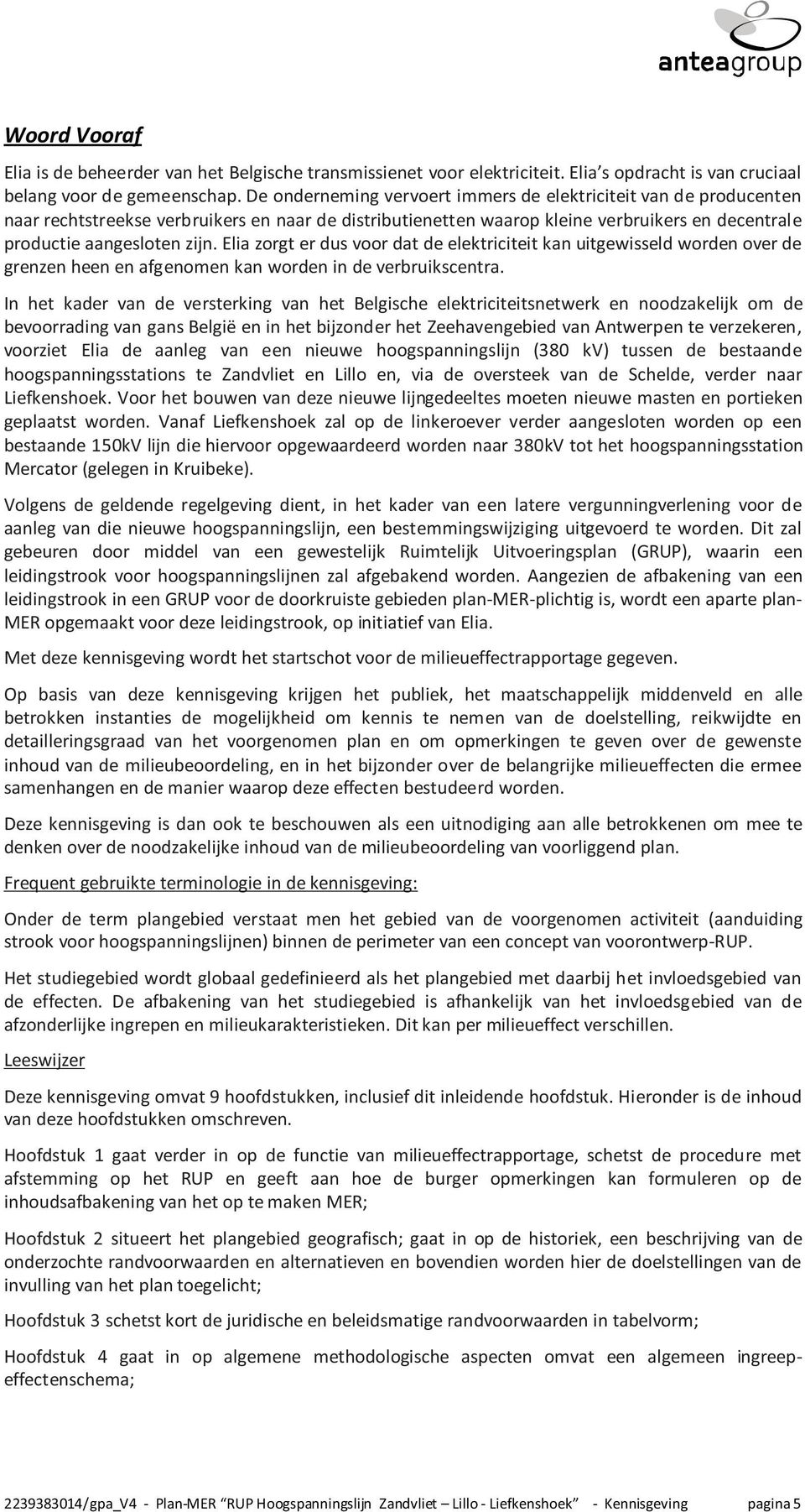 Elia zorgt er dus voor dat de elektriciteit kan uitgewisseld worden over de grenzen heen en afgenomen kan worden in de verbruikscentra.