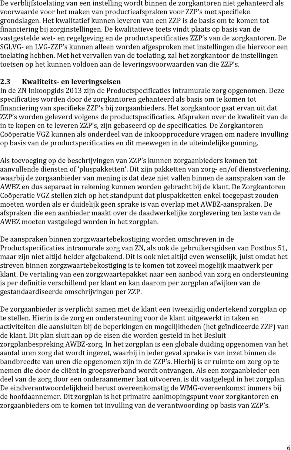 De kwalitatieve toets vindt plaats op basis van de vastgestelde wet- en regelgeving en de productspecificaties ZZP s van de zorgkantoren.