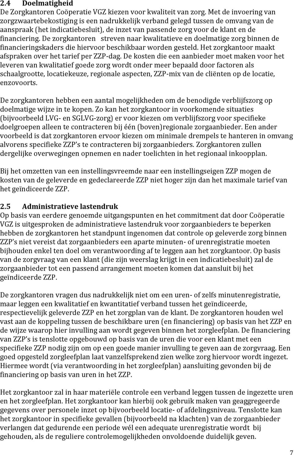 De zorgkantoren streven naar kwalitatieve en doelmatige zorg binnen de financieringskaders die hiervoor beschikbaar worden gesteld. Het zorgkantoor maakt afspraken over het tarief per ZZP-dag.