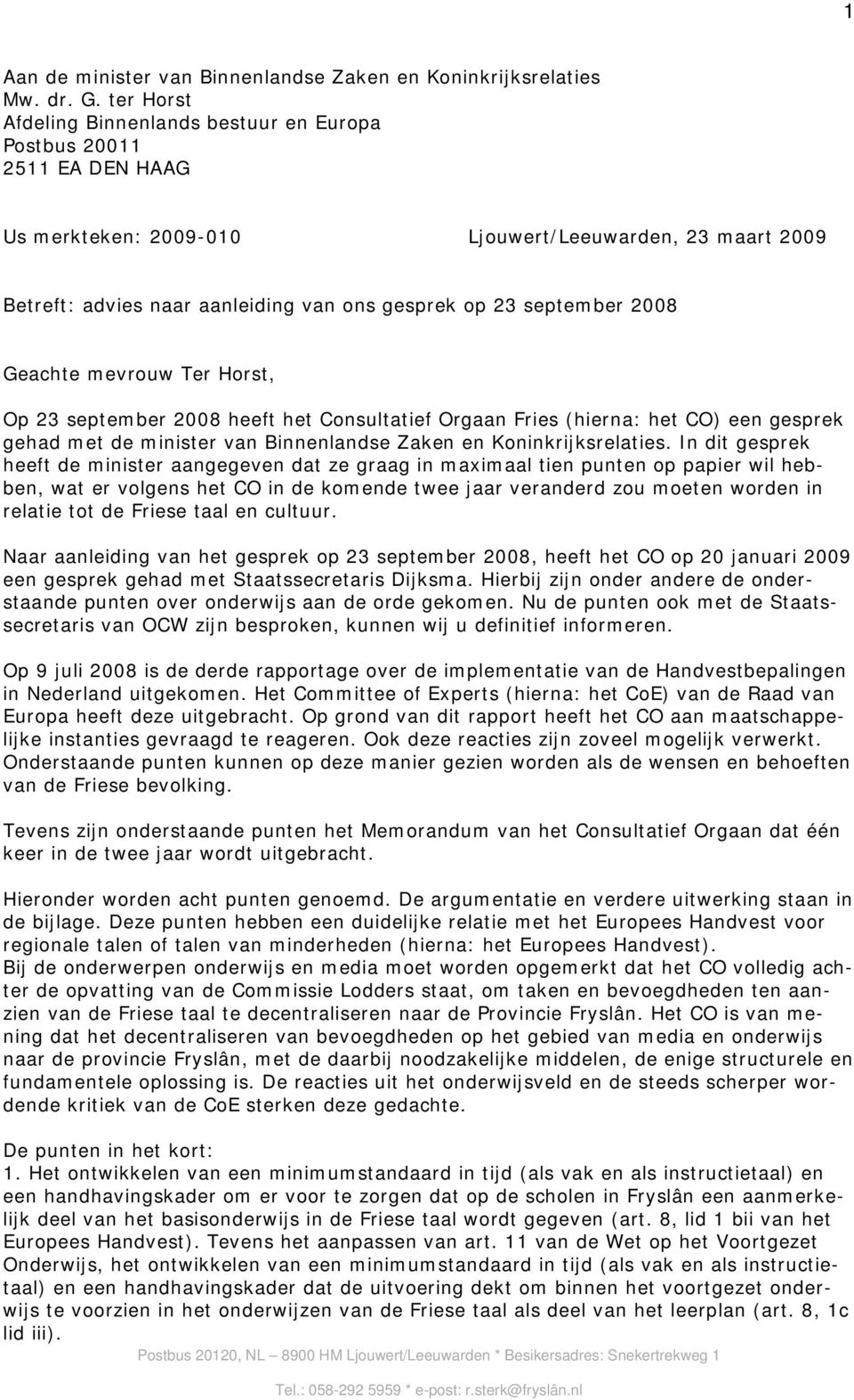 september 2008 Geachte mevrouw Ter Horst, Op 23 september 2008 heeft het Consultatief Orgaan Fries (hierna: het CO) een gesprek gehad met de minister van Binnenlandse Zaken en Koninkrijksrelaties.