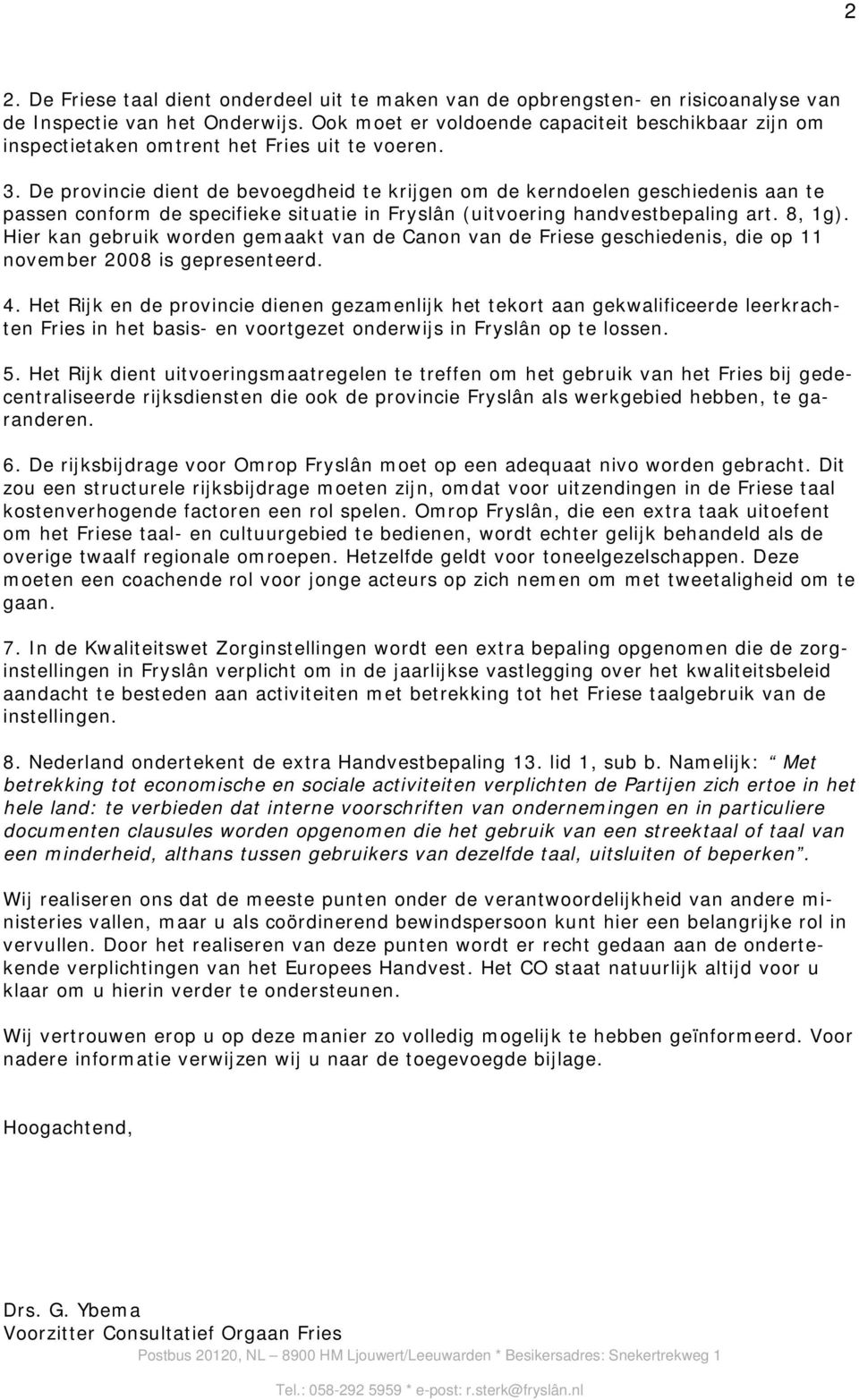 De provincie dient de bevoegdheid te krijgen om de kerndoelen geschiedenis aan te passen conform de specifieke situatie in Fryslân (uitvoering handvestbepaling art. 8, 1g).