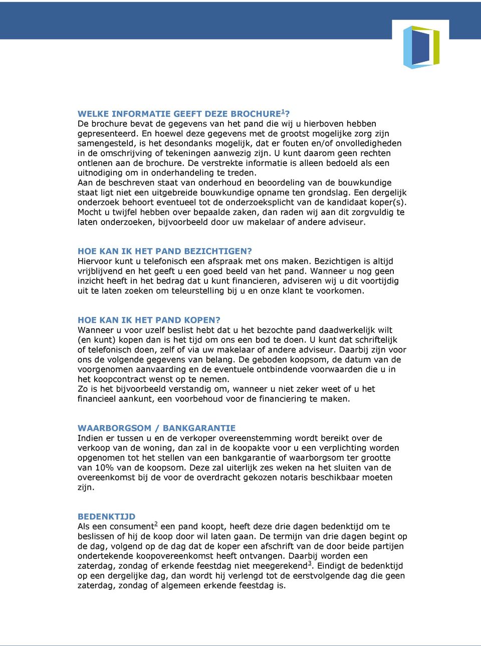 U kunt daarom geen rechten ontlenen aan de brochure. De verstrekte informatie is alleen bedoeld als een uitnodiging om in onderhandeling te treden.