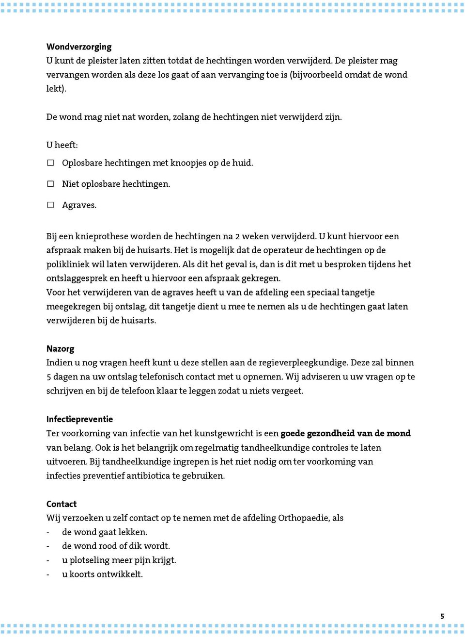 Bij een knieprothese worden de hechtingen na 2 weken verwijderd. U kunt hiervoor een afspraak maken bij de huisarts.