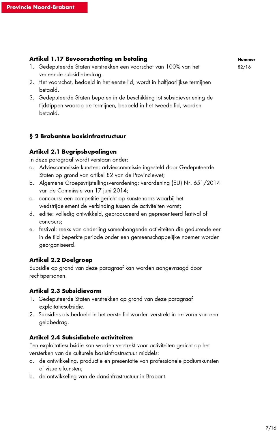 Gedeputeerde Staten bepalen in de beschikking tot subsidieverlening de tijdstippen waarop de termijnen, bedoeld in het tweede lid, worden betaald. 2 Brabantse basisinfrastructuur Artikel 2.