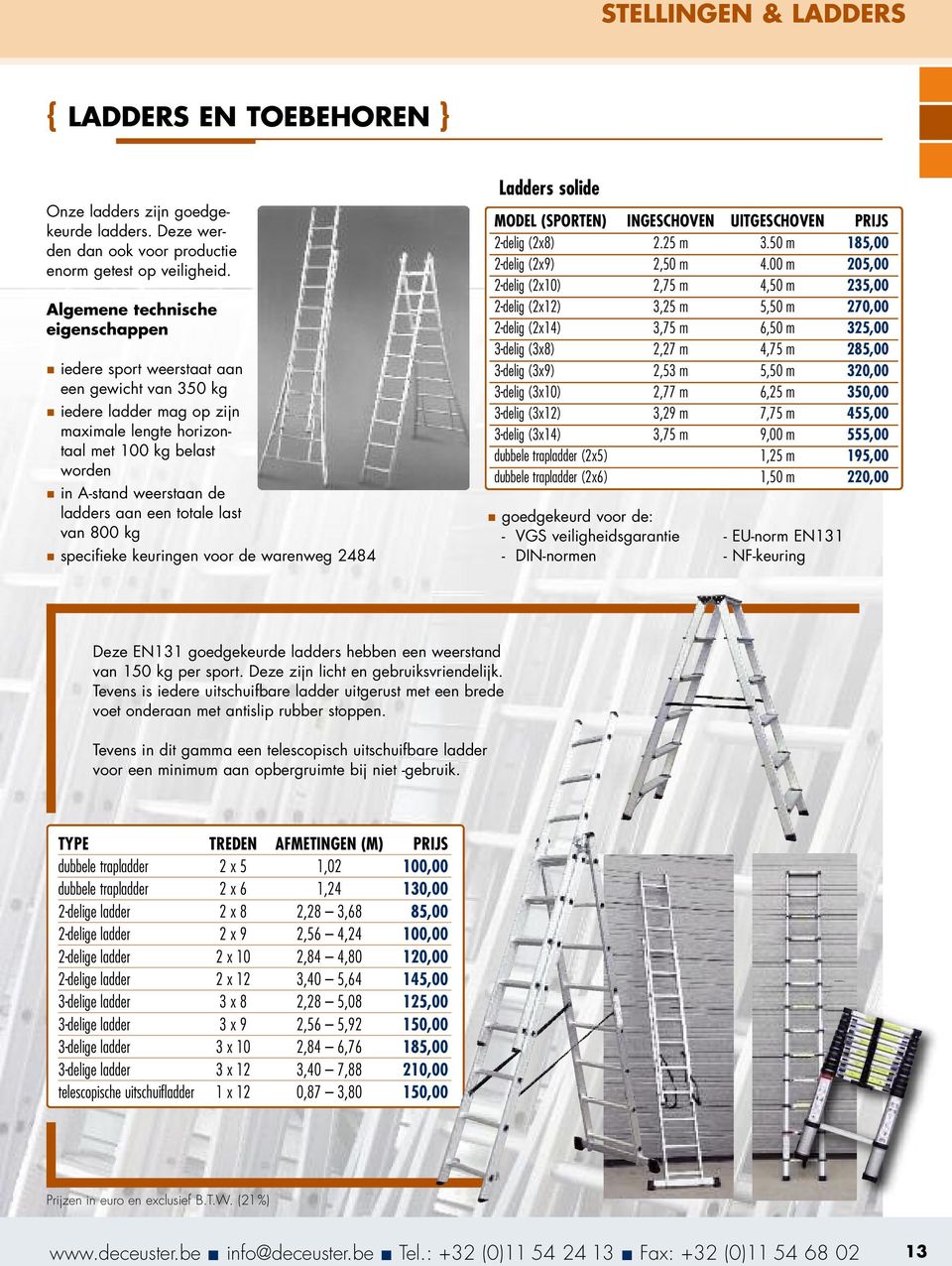 ladders aan een totale last van 800 kg n specifieke keuringen voor de warenweg 2484 Ladders solide MODEL (SPORTEN) INGESCHOVEN UITGESCHOVEN PRIJS 2-delig (2x8) 2.25 m 3.