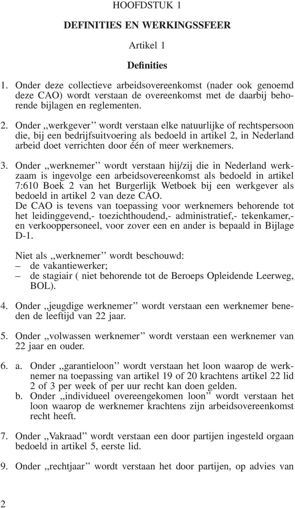 Onder,,werkgever wordt verstaan elke natuurlijke of rechtspersoon die, bij een bedrijfsuitvoering als bedoeld in artikel 2, in Nederland arbeid doet verrichten door één of meer werknemers. 3.