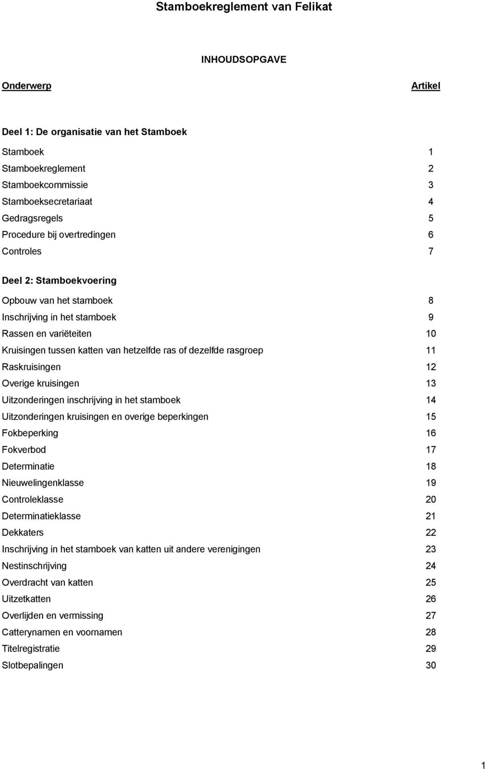 dezelfde rasgroep 11 Raskruisingen 12 Overige kruisingen 13 Uitzonderingen inschrijving in het stamboek 14 Uitzonderingen kruisingen en overige beperkingen 15 Fokbeperking 16 Fokverbod 17