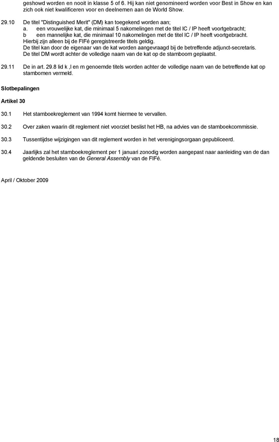 een vrouwelijke kat, die minimaal 5 nakomelingen met de titel IC / IP heeft voortgebracht; b een mannelijke kat, die minimaal 10 nakomelingen met de titel IC / IP heeft voortgebracht.