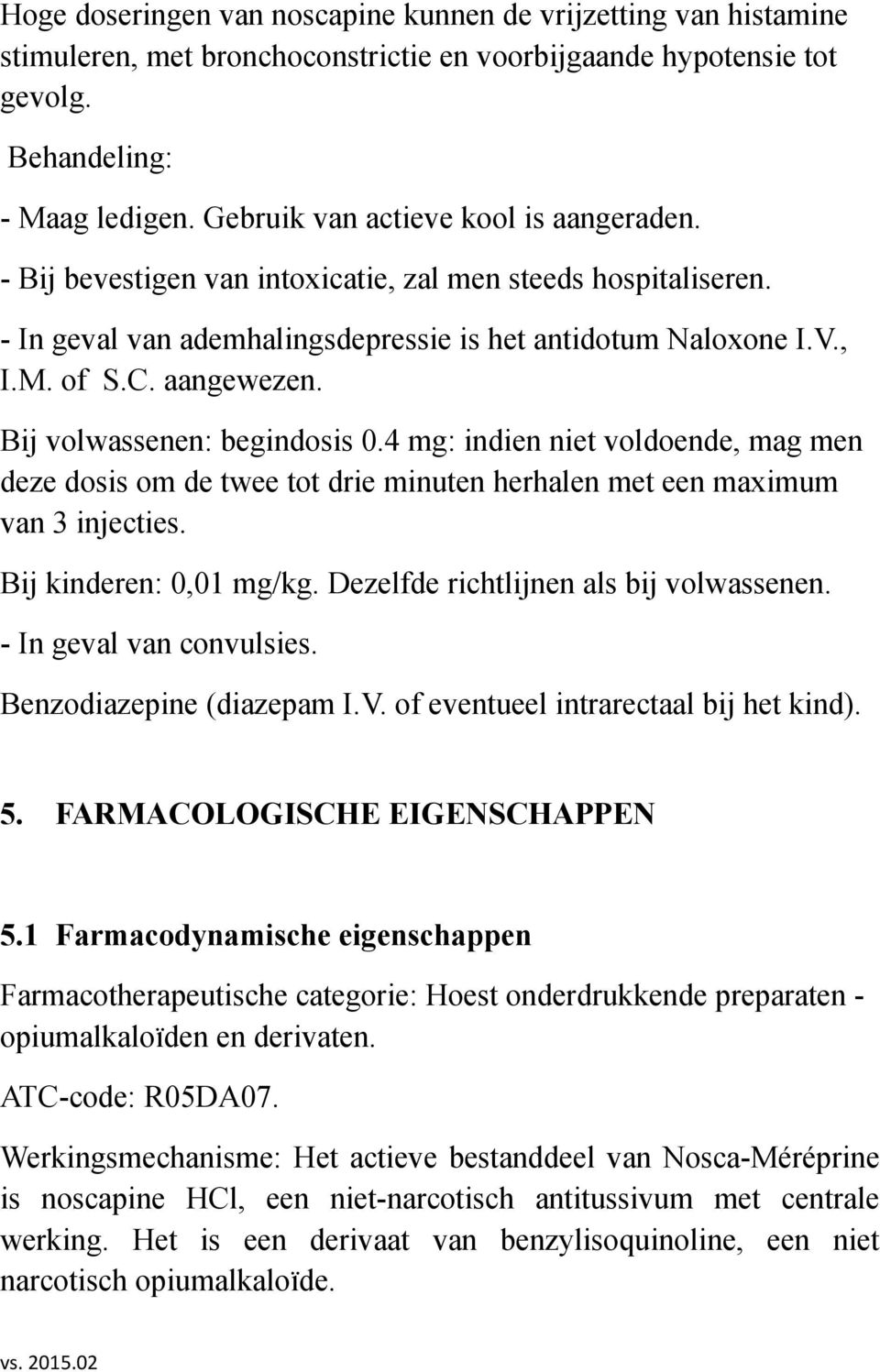 Bij volwassenen: begindosis 0.4 mg: indien niet voldoende, mag men deze dosis om de twee tot drie minuten herhalen met een maximum van 3 injecties. Bij kinderen: 0,01 mg/kg.