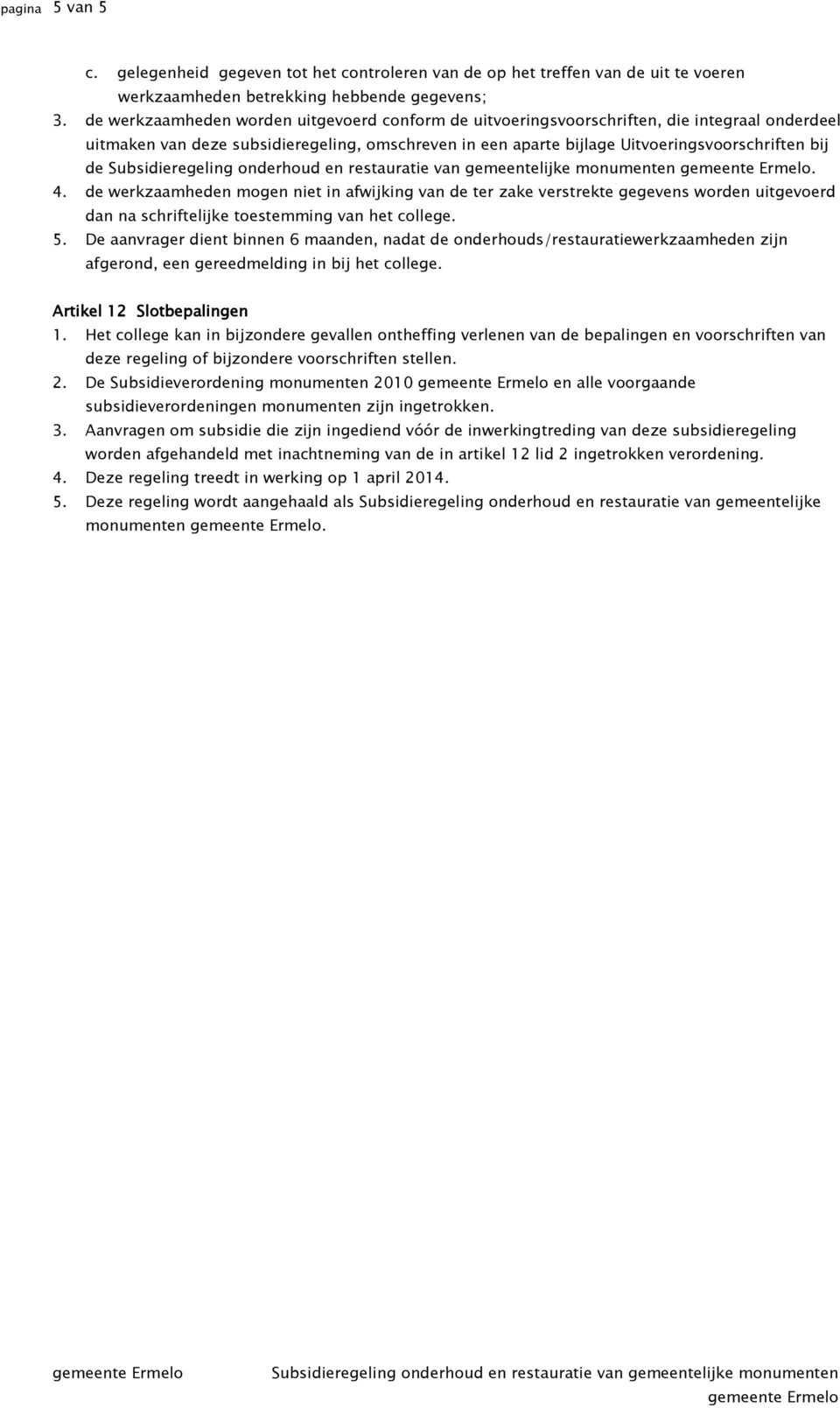 de werkzaamheden mogen niet in afwijking van de ter zake verstrekte gegevens worden uitgevoerd dan na schriftelijke toestemming van het college. 5.