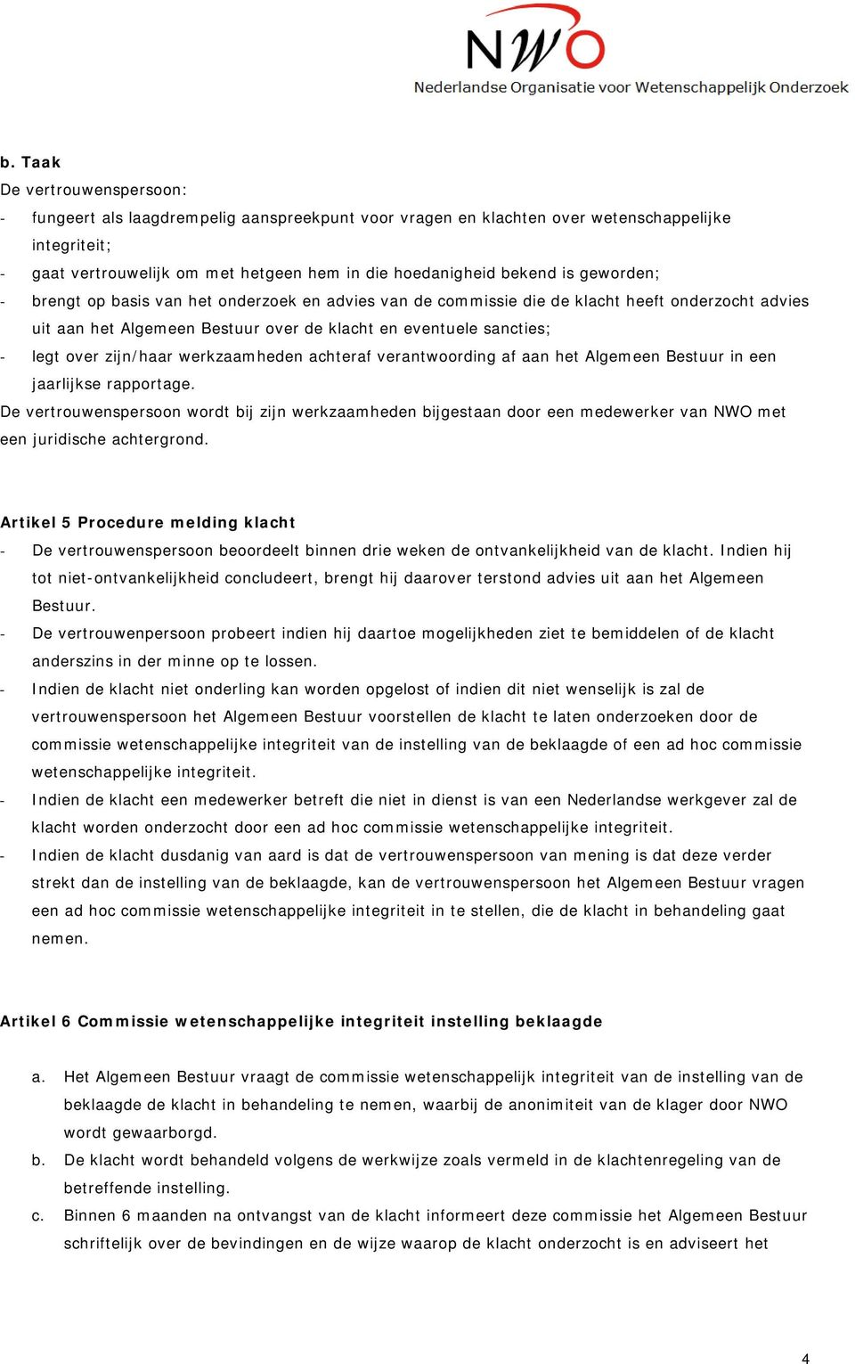 zijn/haar werkzaamheden achteraf verantwoording af aan het Algemeen Bestuur in een jaarlijkse rapportage.