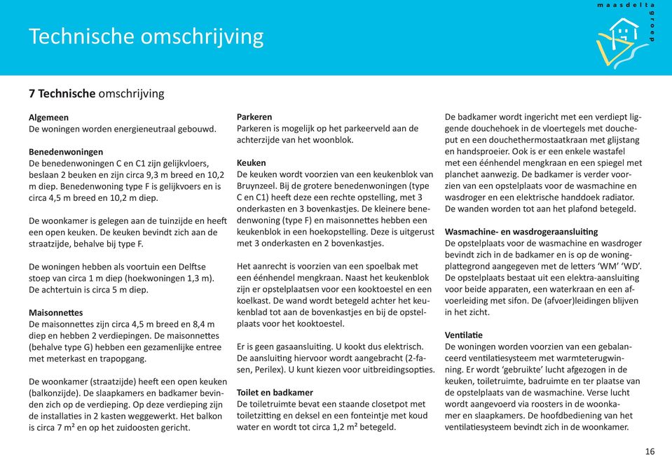 De woonkamer is gelegen aan de tuinzijde en heeft een open keuken. De keuken bevindt zich aan de straatzijde, beve bij type F.