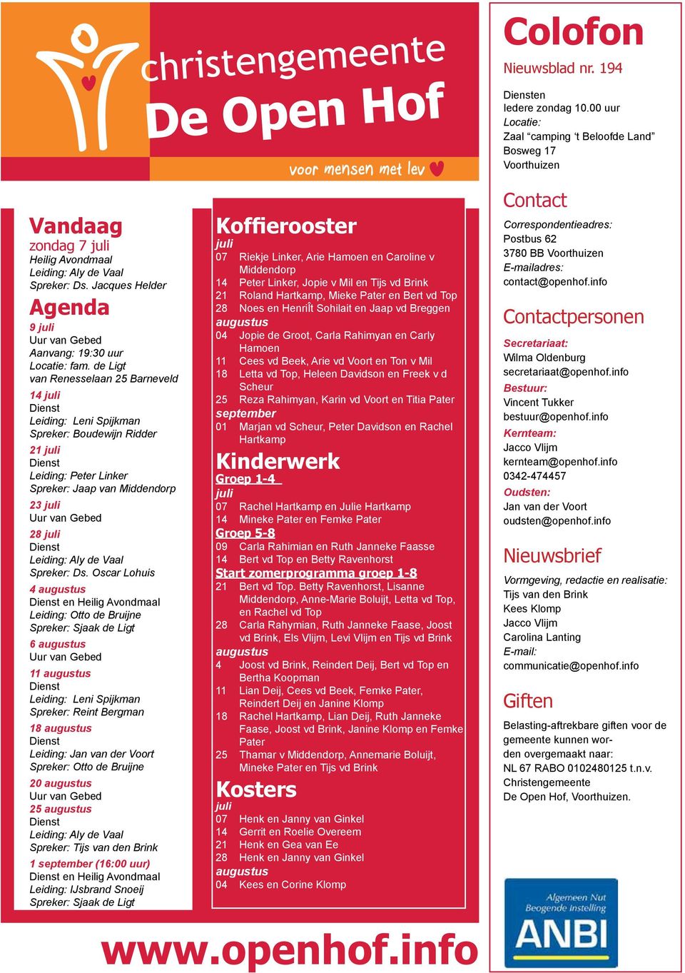 de Ligt van Renesselaan 25 Barneveld 14 juli Leiding: Leni Spijkman Spreker: Boudewijn Ridder 21 juli Leiding: Peter Linker Spreker: Jaap van Middendorp 23 juli Uur van Gebed 28 juli Leiding: Aly de