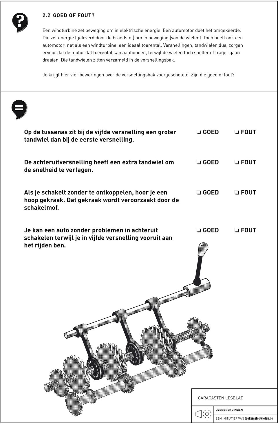 Versnellingen, tandwielen dus, zorgen ervoor dat de motor dat toerental kan aanhouden, terwijl de wielen toch sneller of trager gaan draaien. Die tandwielen zitten verzameld in de versnellingsbak.