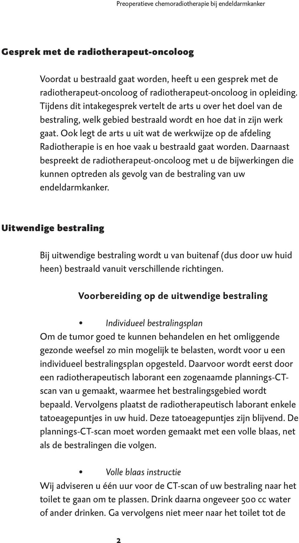 Ook legt de arts u uit wat de werkwijze op de afdeling Radiotherapie is en hoe vaak u bestraald gaat worden.