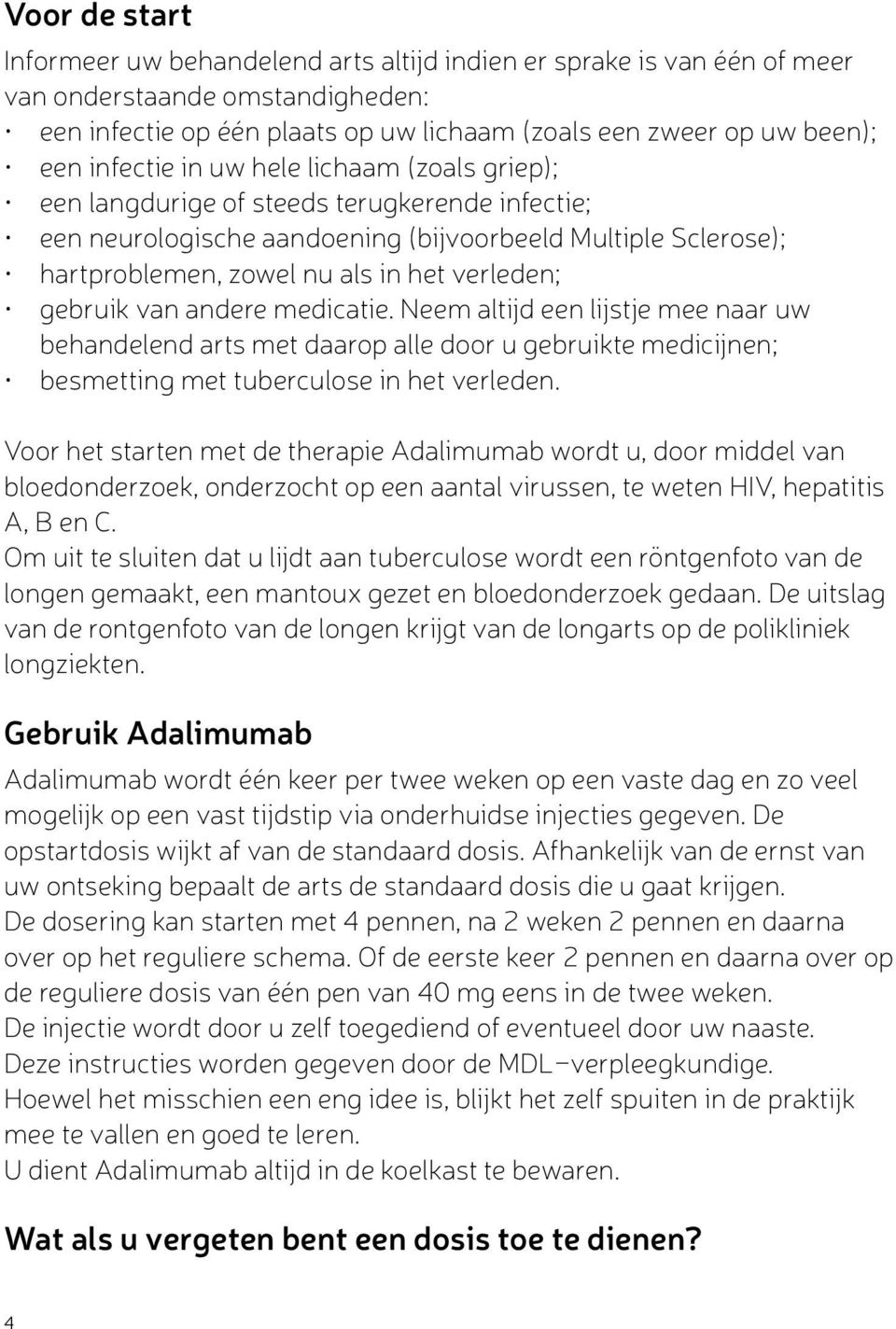 gebruik van andere medicatie. Neem altijd een lijstje mee naar uw behandelend arts met daarop alle door u gebruikte medicijnen; besmetting met tuberculose in het verleden.