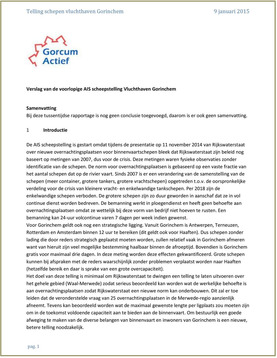 zijn beleid nog baseert op metingen van 2007, dus voor de crisis. Deze metingen waren fysieke observaties zonder identificatie van de schepen.