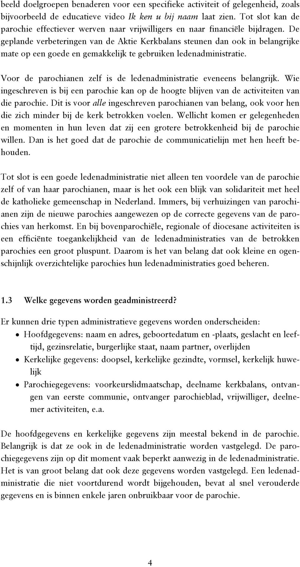 De geplande verbeteringen van de Aktie Kerkbalans steunen dan ook in belangrijke mate op een goede en gemakkelijk te gebruiken ledenadministratie.